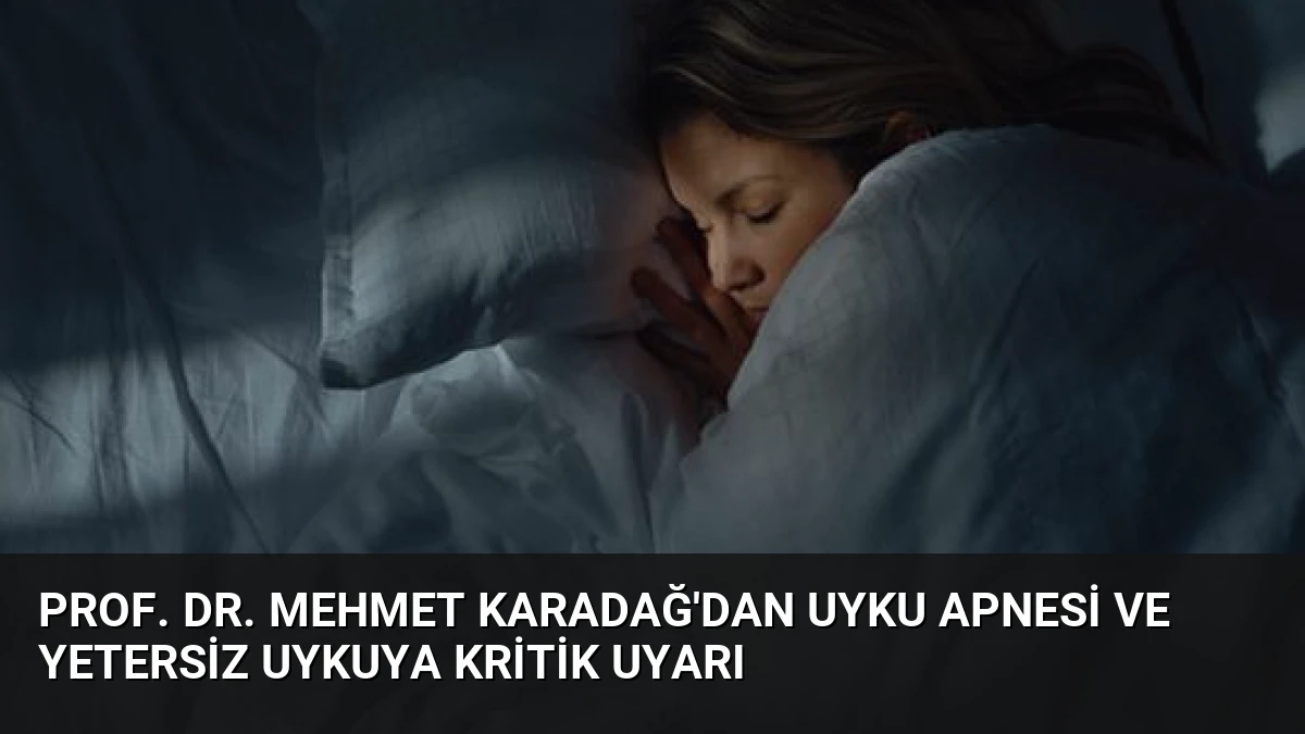 Prof. Dr. Mehmet Karadağ’dan uyku apnesi ve yetersiz uykuya kritik uyarı