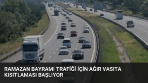 Ramazan Bayramı Trafiği İçin Ağır Vasıta Kısıtlaması Başlıyor