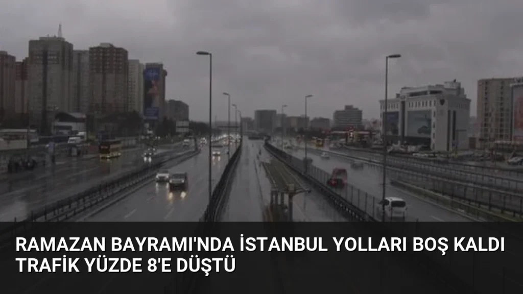 Ramazan Bayramı'nda İstanbul Yolları Boş Kaldı Trafik Yüzde 8'e Düştü
