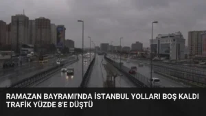 Ramazan Bayramı'nda İstanbul Yolları Boş Kaldı Trafik Yüzde 8'e Düştü