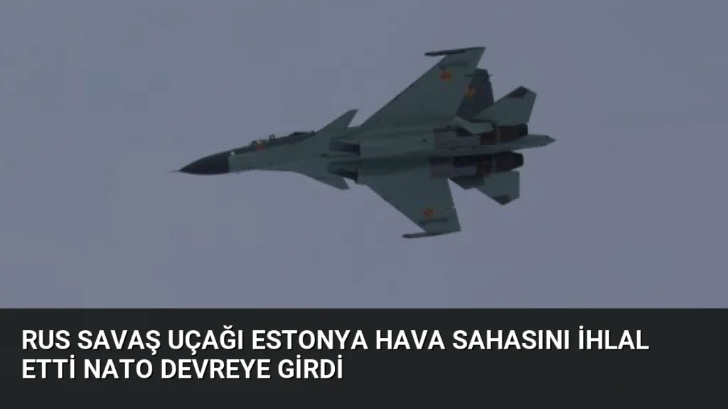 Rus savaş uçağı Estonya hava sahasını ihlal etti NATO devreye girdi