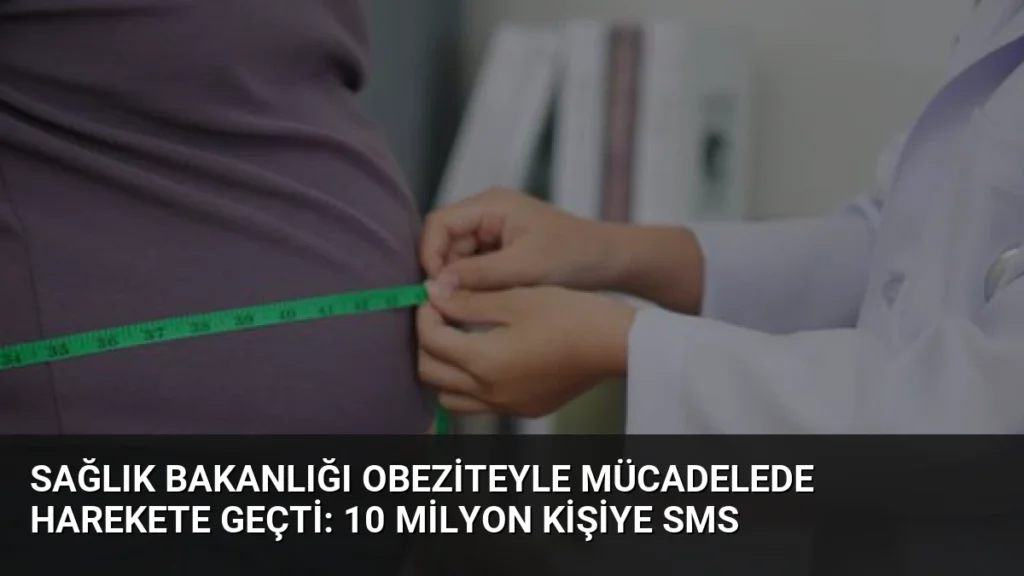 Sağlık Bakanlığı Obeziteyle Mücadelede Harekete Geçti: 10 Milyon Kişiye SMS
