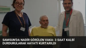 Samsun'da Nadir Görülen Vaka: 3 Saat Kalbi Durdurularak Hayatı Kurtarıldı
