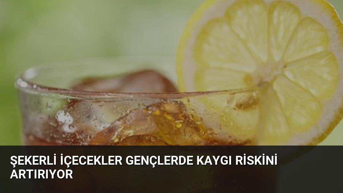 Şekerli İçecekler Gençlerde Kaygı Riskini Artırıyor