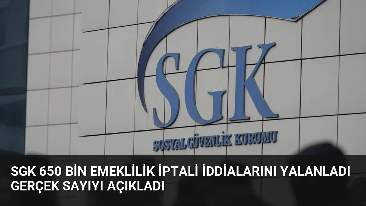 SGK 650 Bin Emeklilik İptali İddialarını Yalanladı Gerçek Sayıyı Açıkladı