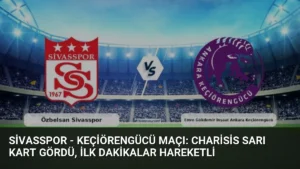 Sivasspor - Keçiörengücü Maçı: Charisis Sarı Kart Gördü, İlk Dakikalar Hareketli