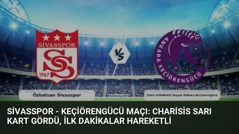 Sivasspor – Keçiörengücü Maçı: Charisis Sarı Kart Gördü, İlk Dakikalar Hareketli