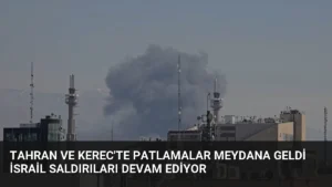 Tahran ve Kerec'te Patlamalar Meydana Geldi İsrail Saldırıları Devam Ediyor