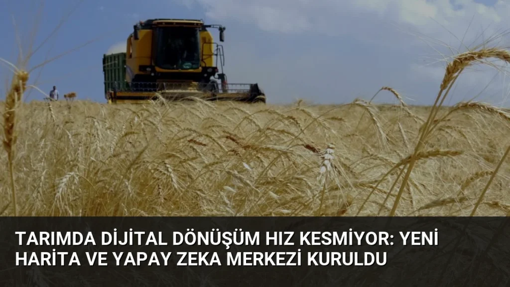 Tarımda Dijital Dönüşüm Hız Kesmiyor: Yeni Harita ve Yapay Zeka Merkezi Kuruldu