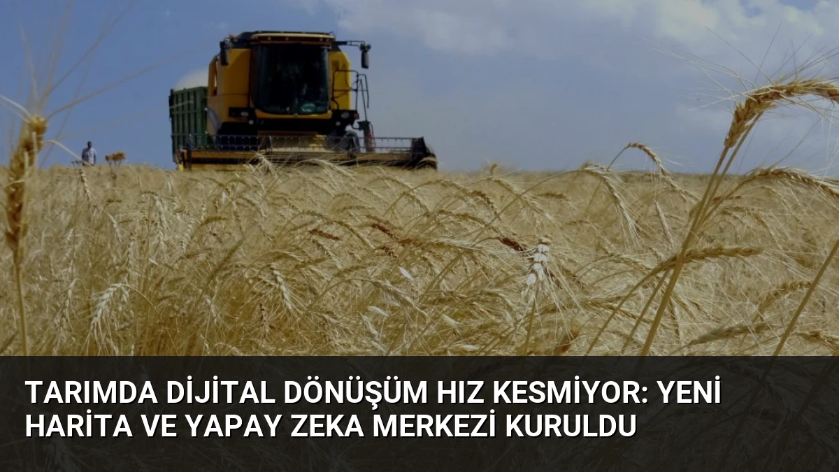 Tarımda Dijital Dönüşüm Hız Kesmiyor: Yeni Harita ve Yapay Zeka Merkezi Kuruldu