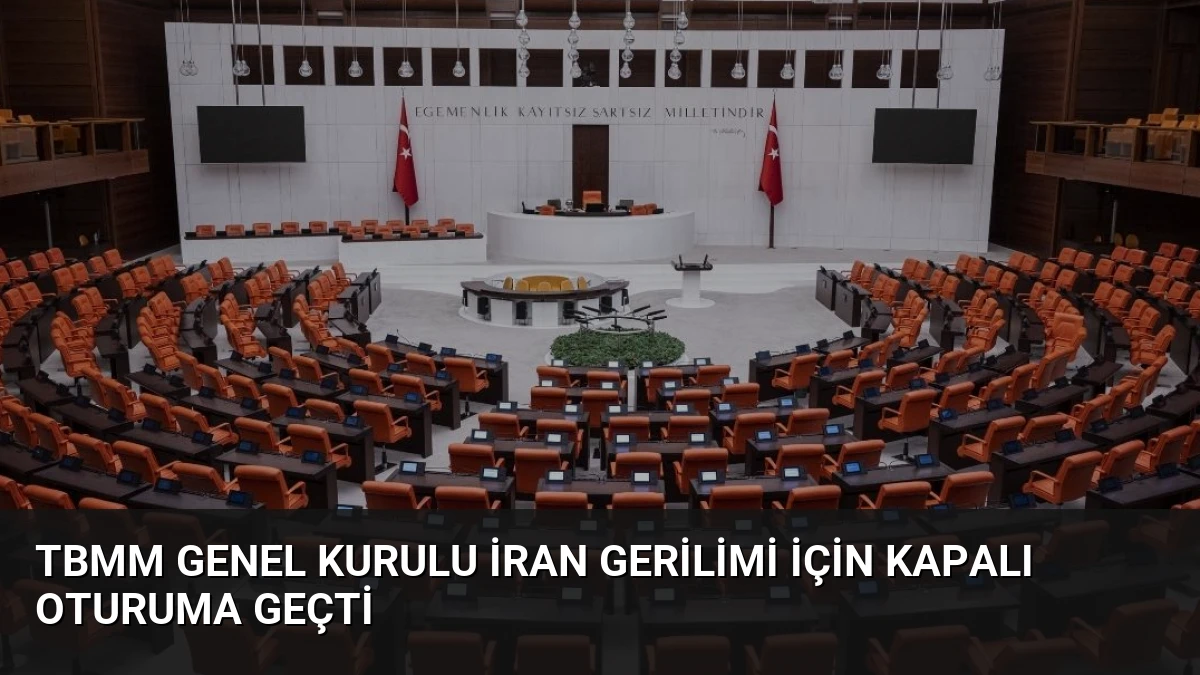 TBMM Genel Kurulu İran Gerilimi İçin Kapalı Oturuma Geçti