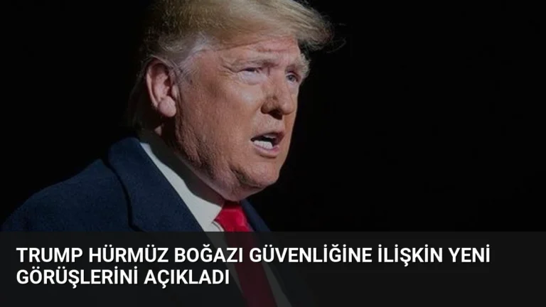 Trump Hürmüz Boğazı Güvenliğine İlişkin Yeni Görüşlerini Açıkladı