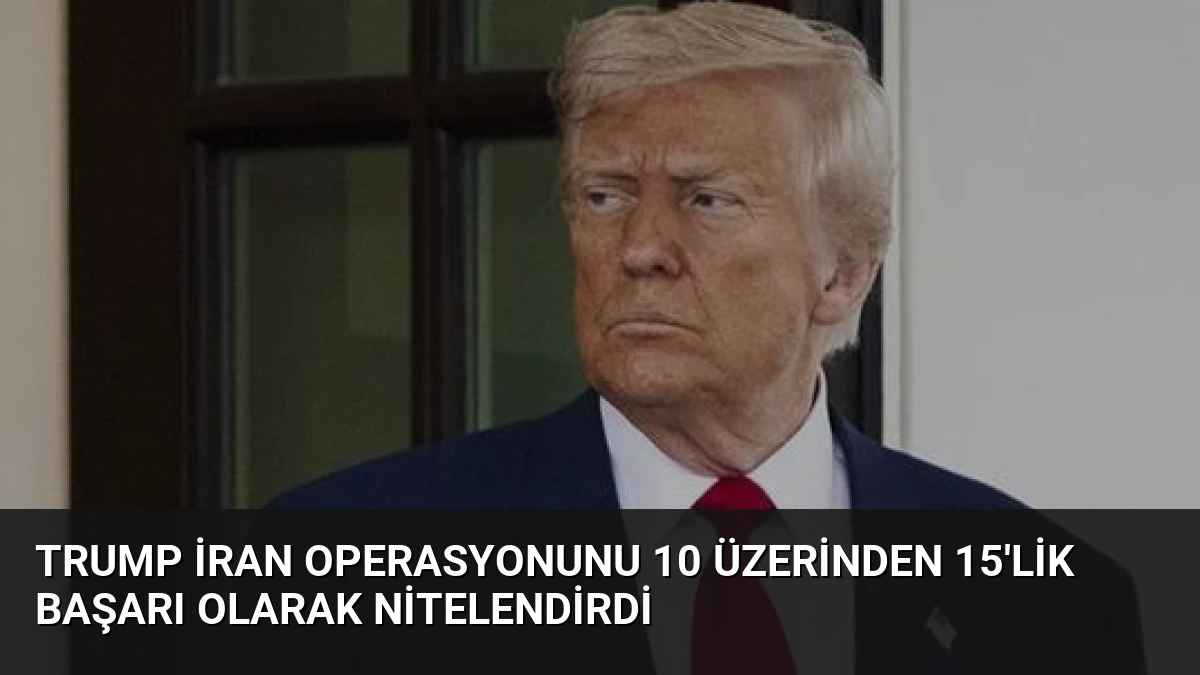 Trump İran Operasyonunu 10 Üzerinden 15’lik Başarı Olarak Nitelendirdi