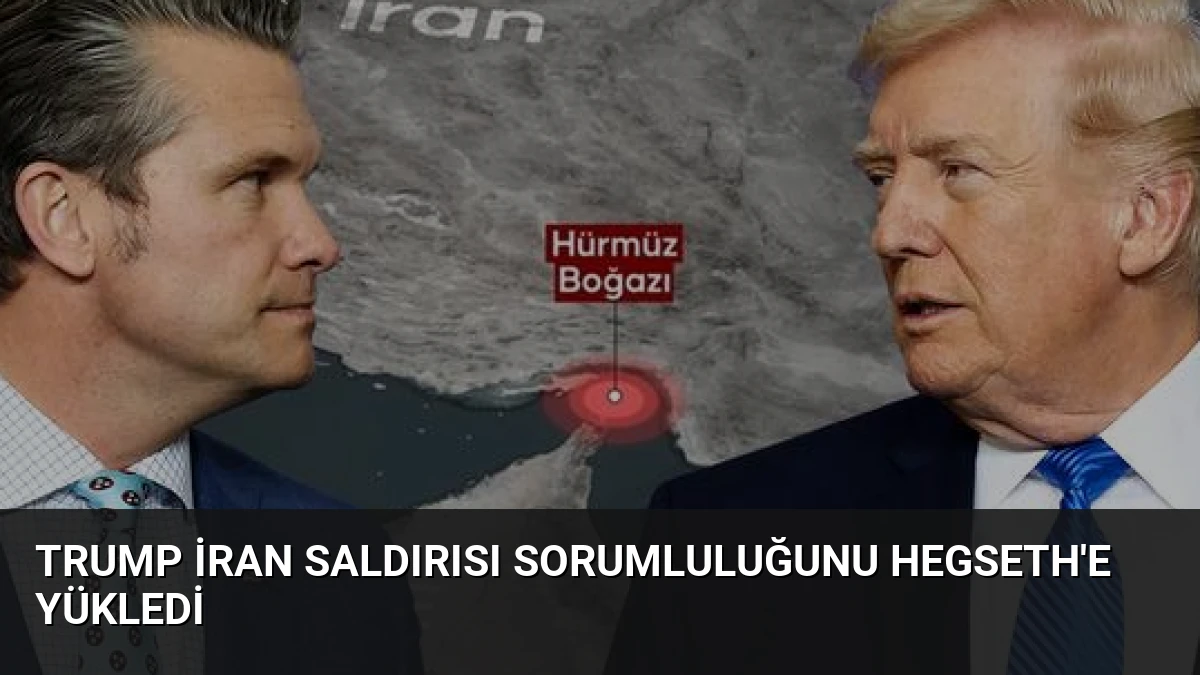 Trump İran Saldırısı Sorumluluğunu Hegseth’e Yükledi