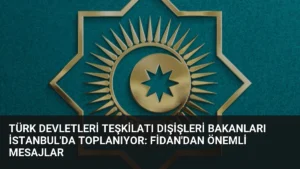 Türk Devletleri Teşkilatı Dışişleri Bakanları İstanbul'da Toplanıyor: Fidan'dan Önemli Mesajlar