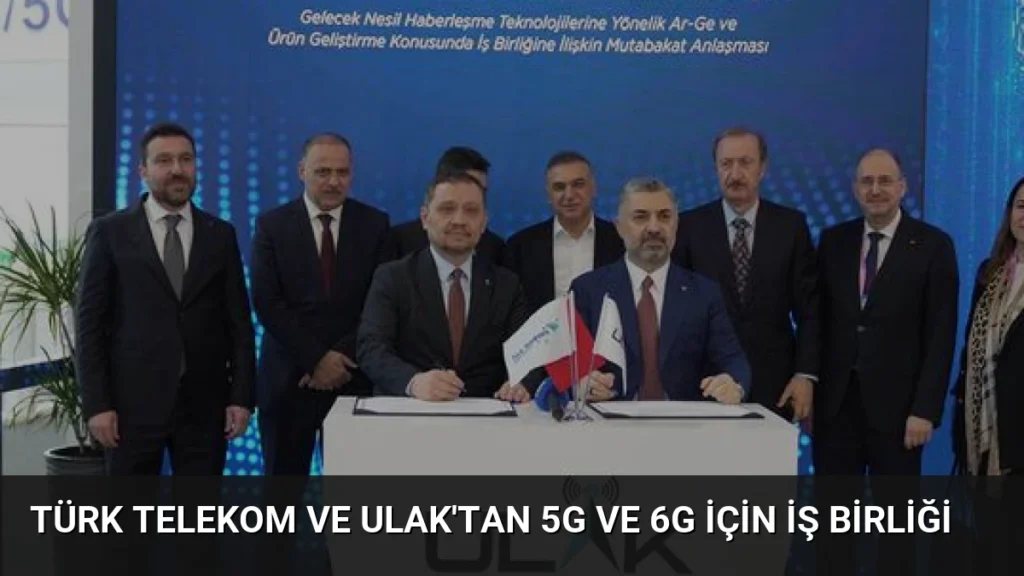 Türk Telekom ve ULAK'tan 5G ve 6G için İş Birliği