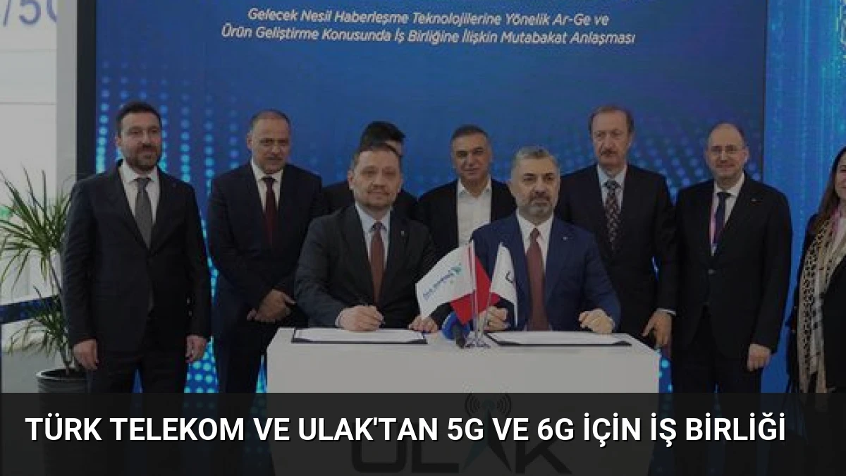 Türk Telekom ve ULAK’tan 5G ve 6G için İş Birliği