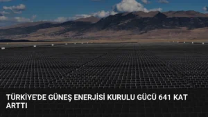 Türkiye'de Güneş Enerjisi Kurulu Gücü 641 Kat Arttı