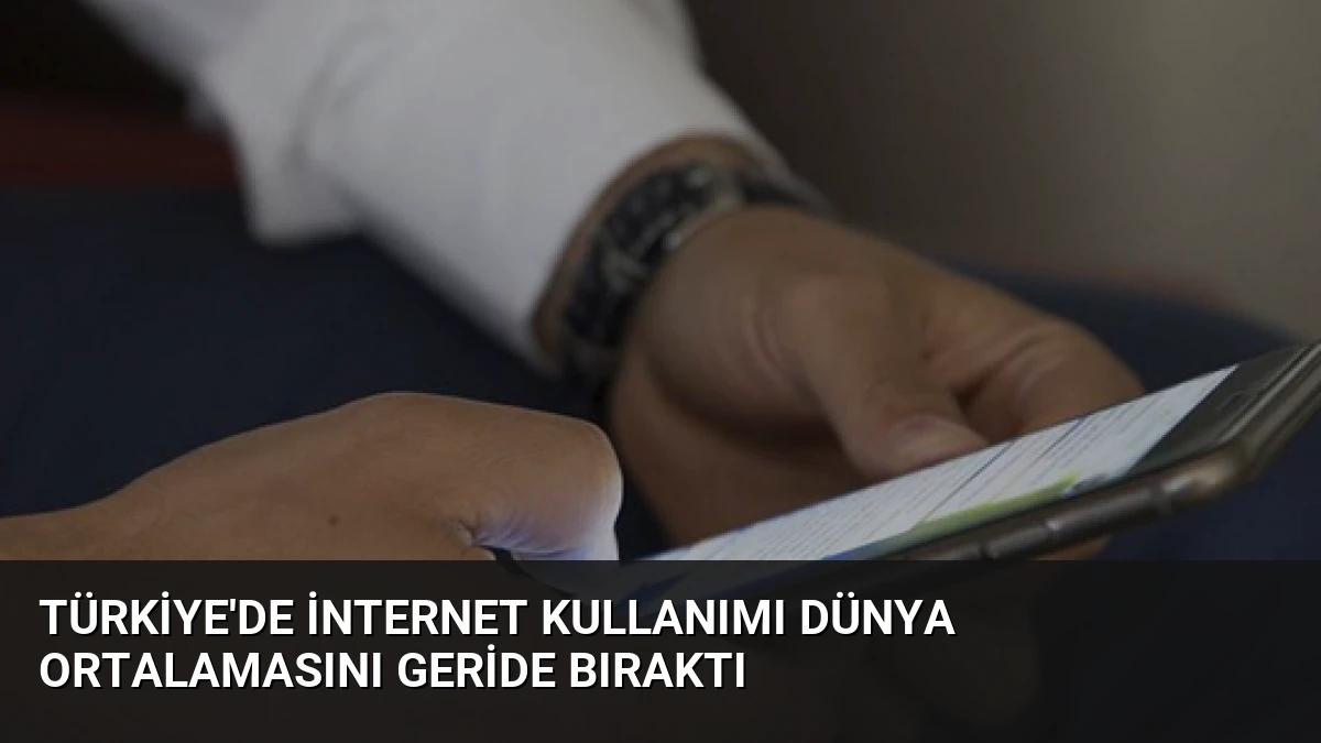 Türkiye’de İnternet Kullanımı Dünya Ortalamasını Geride Bıraktı