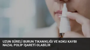 Uzun Süreli Burun Tıkanıklığı ve Koku Kaybı Nazal Polip İşareti Olabilir