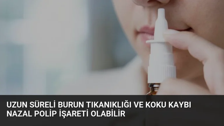 Uzun Süreli Burun Tıkanıklığı ve Koku Kaybı Nazal Polip İşareti Olabilir