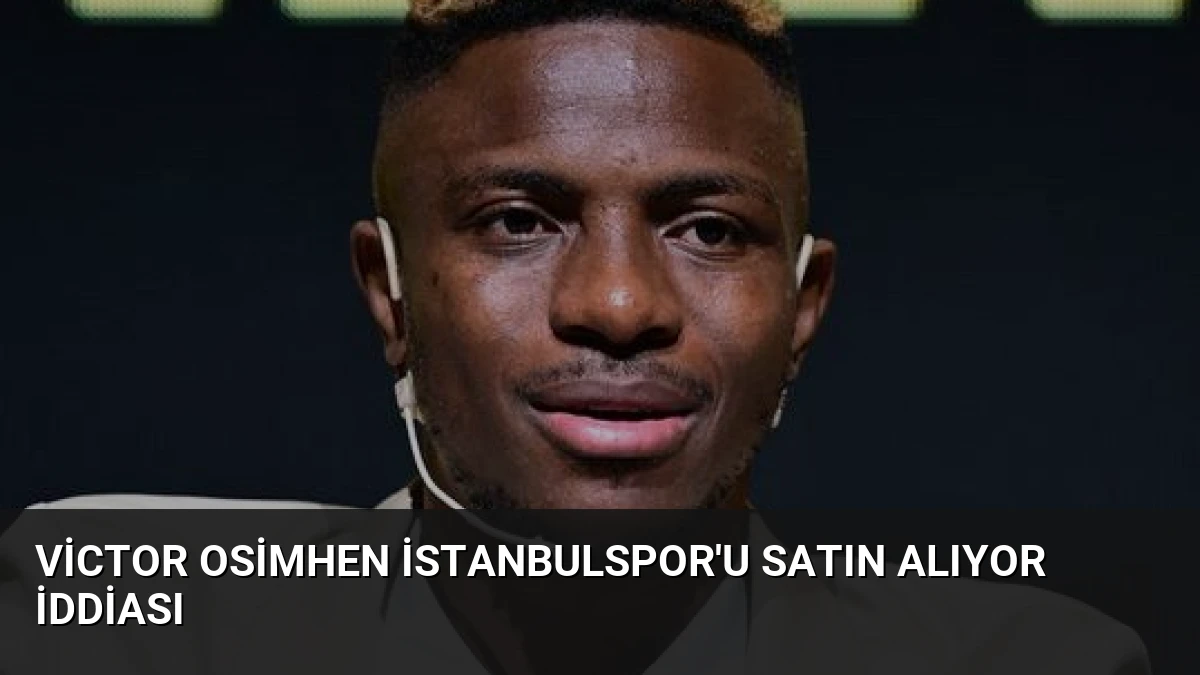 Victor Osimhen İstanbulspor’u Satın Alıyor İddiası