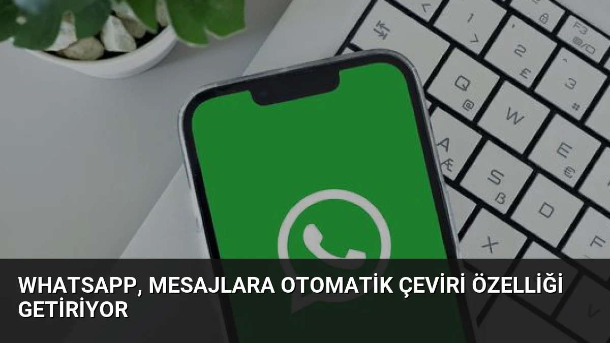 WhatsApp, Mesajlara Otomatik Çeviri Özelliği Getiriyor