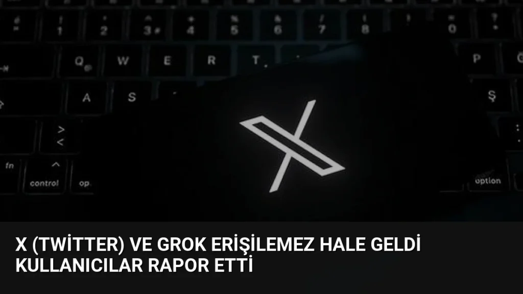 X (Twitter) ve Grok Erişilemez Hale Geldi Kullanıcılar Rapor Etti