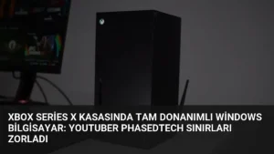 Xbox Series X Kasasında Tam Donanımlı Windows Bilgisayar: YouTuber PhasedTech Sınırları Zorladı