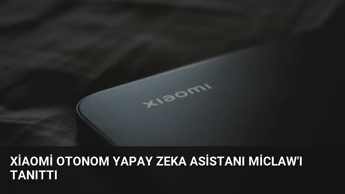 Xiaomi Otonom Yapay Zeka Asistanı miclaw’ı Tanıttı