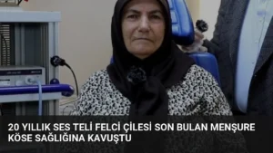 20 Yıllık Ses Teli Felci Çilesi Son Bulan Menşure Köse Sağlığına Kavuştu