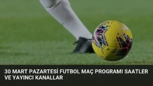 30 Mart Pazartesi Futbol Maç Programı Saatler ve Yayıncı Kanallar