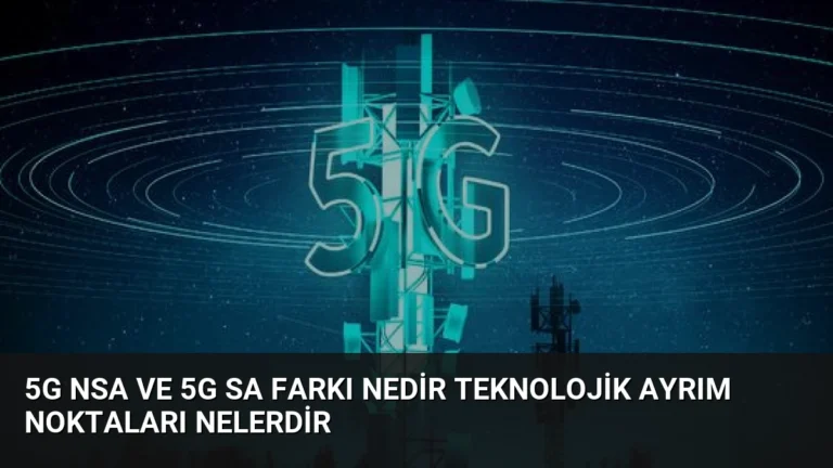 5G NSA ve 5G SA Farkı Nedir Teknolojik Ayrım Noktaları Nelerdir