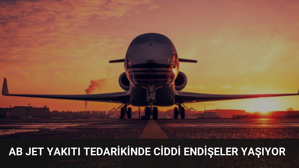 AB Jet Yakıtı Tedarikinde Ciddi Endişeler Yaşıyor