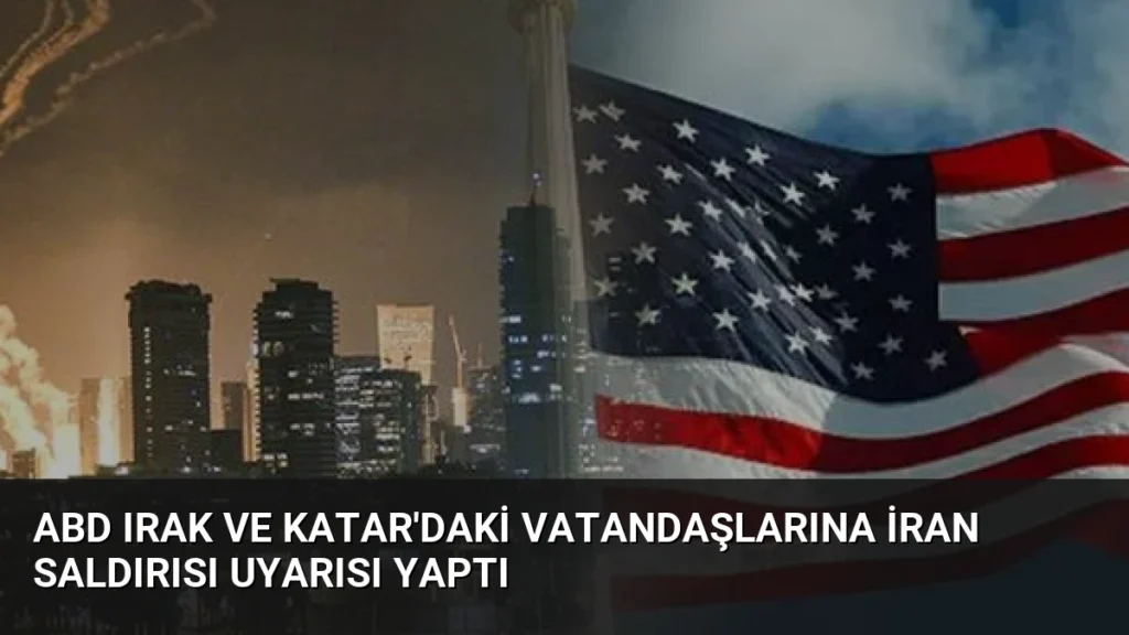 ABD Irak ve Katar'daki Vatandaşlarına İran Saldırısı Uyarısı Yaptı