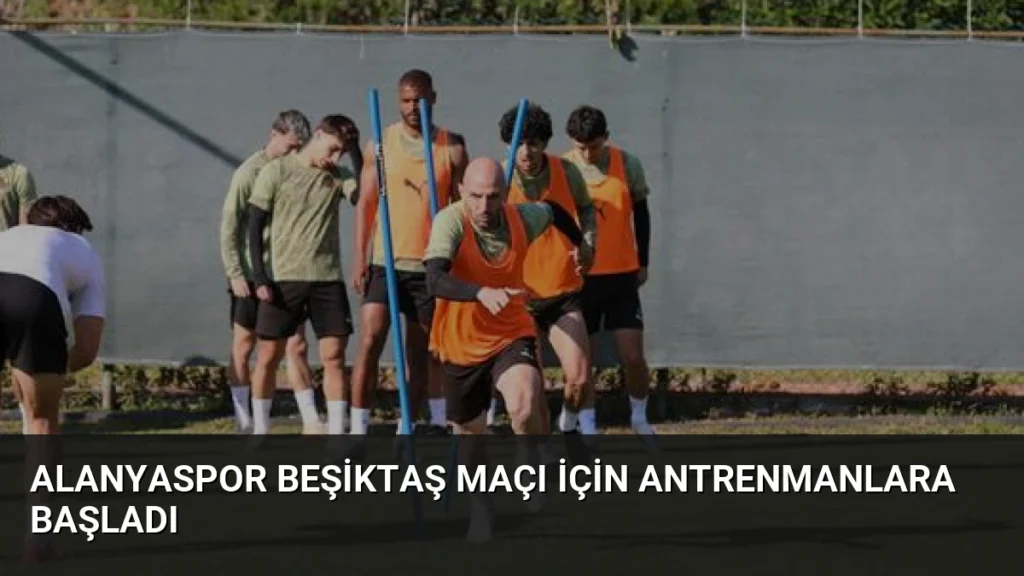 Alanyaspor Beşiktaş Maçı İçin Antrenmanlara Başladı