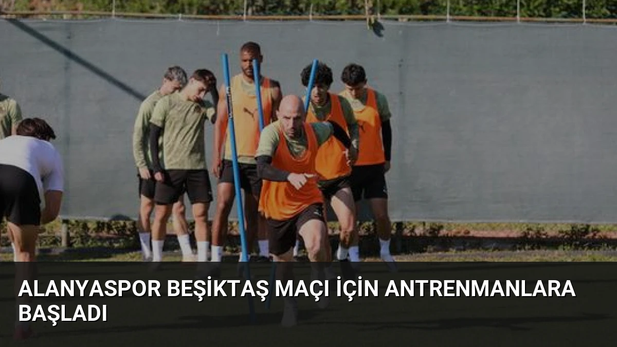 Alanyaspor Beşiktaş Maçı İçin Antrenmanlara Başladı