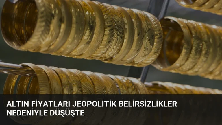Altın Fiyatları Jeopolitik Belirsizlikler Nedeniyle Düşüşte