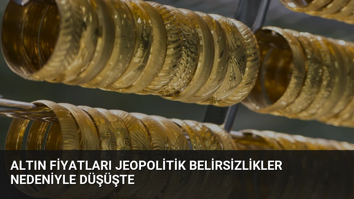 Altın Fiyatları Jeopolitik Belirsizlikler Nedeniyle Düşüşte