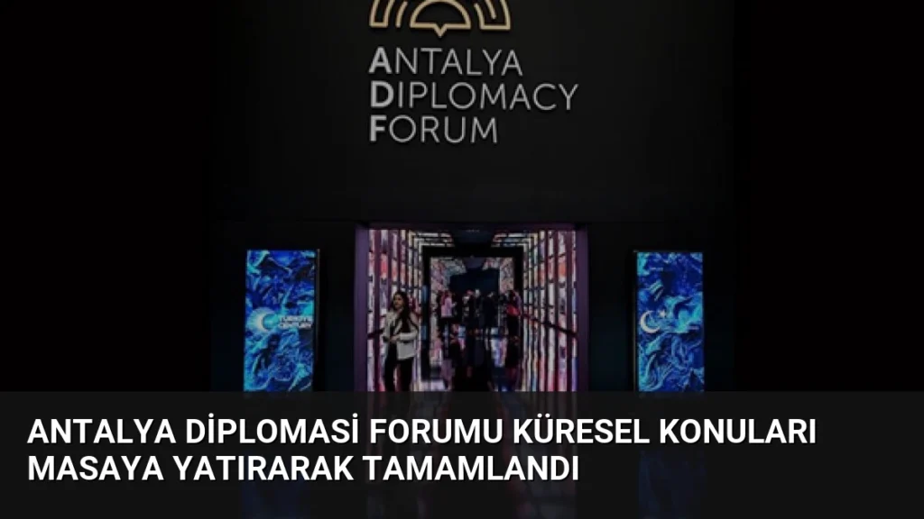 Antalya Diplomasi Forumu Küresel Konuları Masaya Yatırarak Tamamlandı