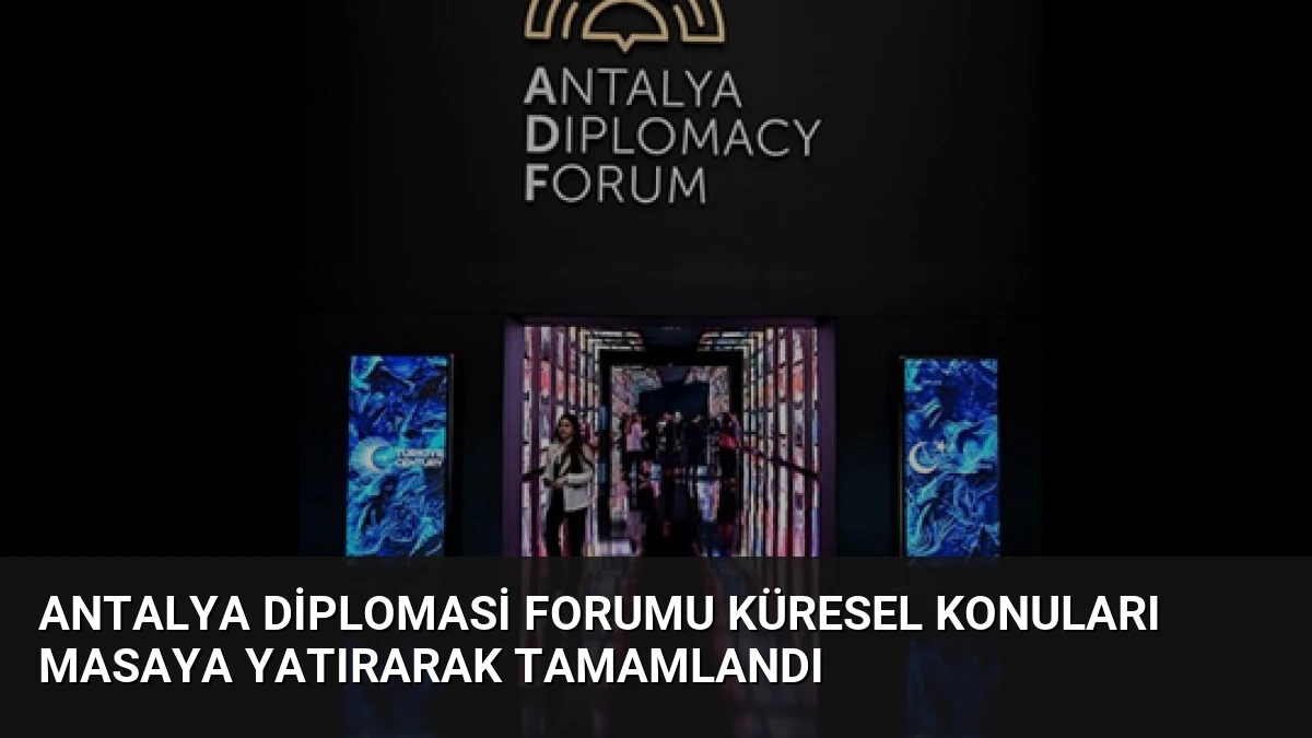 Antalya Diplomasi Forumu Küresel Konuları Masaya Yatırarak Tamamlandı