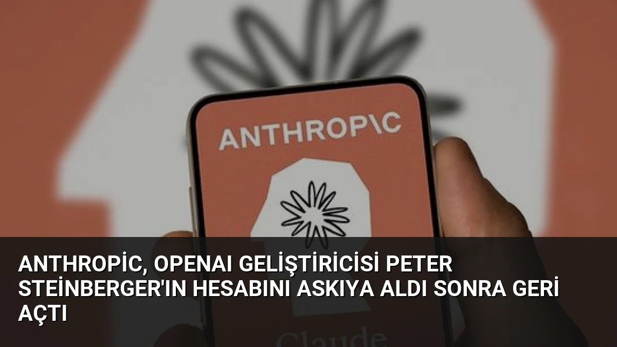 Anthropic, OpenAI Geliştiricisi Peter Steinberger’ın Hesabını Askıya Aldı Sonra Geri Açtı