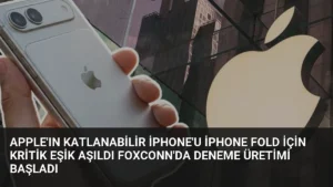 Apple'ın Katlanabilir iPhone'u iPhone Fold İçin Kritik Eşik Aşıldı Foxconn'da Deneme Üretimi Başladı