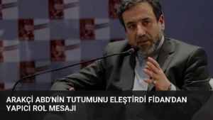 Arakçi ABD'nin Tutumunu Eleştirdi Fidan'dan Yapıcı Rol Mesajı