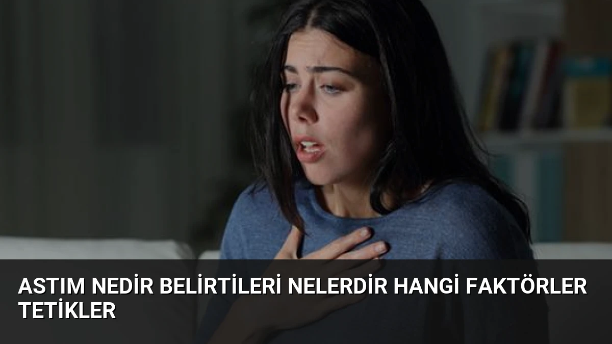 Astım Nedir Belirtileri Nelerdir Hangi Faktörler Tetikler