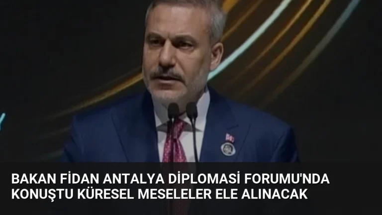Bakan Fidan Antalya Diplomasi Forumu’nda Konuştu Küresel Meseleler Ele Alınacak