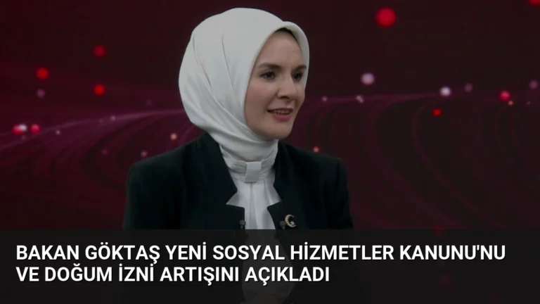 Bakan Göktaş Yeni Sosyal Hizmetler Kanunu’nu ve Doğum İzni Artışını Açıkladı