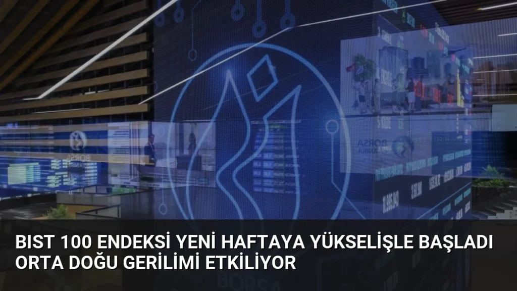 BIST 100 Endeksi Yeni Haftaya Yükselişle Başladı Orta Doğu Gerilimi Etkiliyor