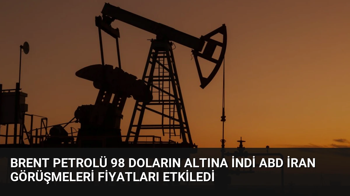 Brent Petrolü 98 Doların Altına İndi ABD İran Görüşmeleri Fiyatları Etkiledi