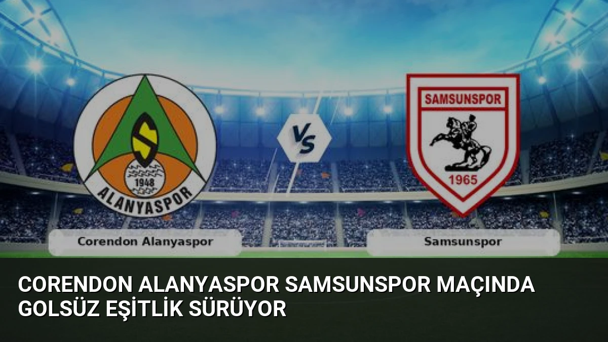 Corendon Alanyaspor Samsunspor Maçında Golsüz Eşitlik Sürüyor